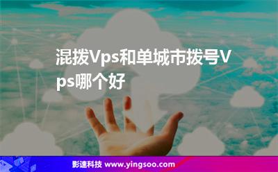 混撥Vps和單城市撥號(hào)Vps哪個(gè)好? 混撥Vps和單城市撥號(hào)Vps哪個(gè)好?
