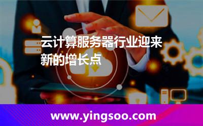 計算服務(wù)器_云計算服務(wù)器行業(yè)迎來新的增長點 計算服務(wù)器