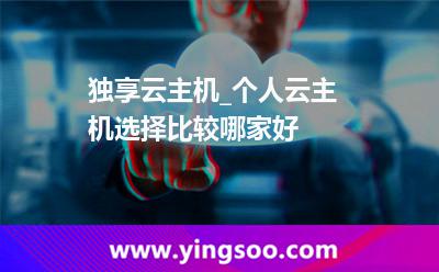 獨(dú)享云主機(jī)_個(gè)人云主機(jī)選擇比較哪家好  獨(dú)享云主機(jī)_個(gè)人云主機(jī)選擇比較哪家好