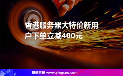 香港服務(wù)器大特價，新用戶下單立減400元