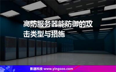 高防服務(wù)器能防御的攻擊類(lèi)型與措施 高防服務(wù)器能防御的攻擊類(lèi)型與措施