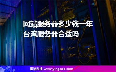網(wǎng)站服務器多少錢一年臺灣服務器合適嗎 網(wǎng)站服務器多少錢一年臺灣服務器合適嗎