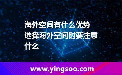 海外空間有什么優(yōu)勢 選擇海外空間時要注意什么 海外空間有什么優(yōu)勢 選擇海外空間時要注意什么