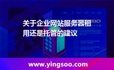 關(guān)于企業(yè)網(wǎng)站服務(wù)器租用還是托管的建議 關(guān)于企業(yè)網(wǎng)站服務(wù)器租用還是托管的建議