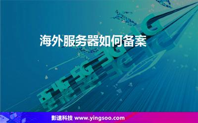 服務(wù)器租用:海外服務(wù)器如何備案 服務(wù)器租用