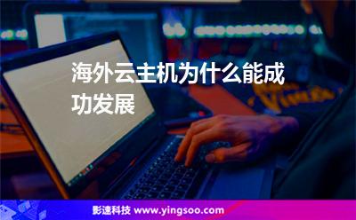 主機海外:海外云主機為什么能成功發(fā)展 主機海外