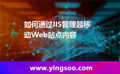 管理器內(nèi)容:如何通過IIS管理器移動(dòng)Web站點(diǎn)內(nèi)容 管理器內(nèi)容