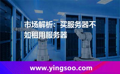 市場(chǎng)解析：買服務(wù)器不如租用服務(wù)器