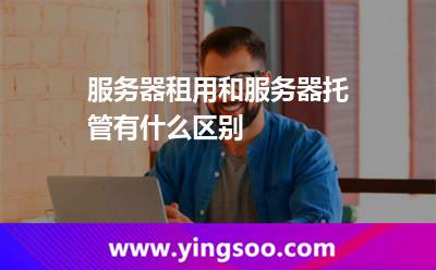 服務(wù)器租用和服務(wù)器托管有什么區(qū)別