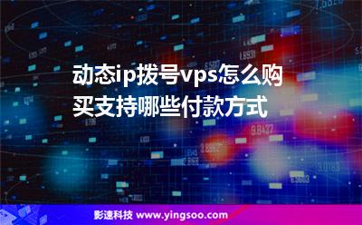 動態(tài)ip撥號vps怎么購買?支持哪些付款方式? 動態(tài)ip撥號vps怎么購買?支持哪些付款方式?