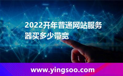 2022開年普通網(wǎng)站服務(wù)器買多少帶寬  2022開年普通網(wǎng)站服務(wù)器買多少帶寬
