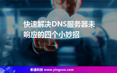 快速解決DNS服務器未響應的四個小妙招 快速解決DNS服務器未響應的四個小妙招