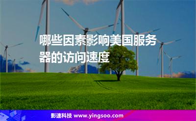 哪些因素影響美國服務(wù)器的訪問速度 哪些因素影響美國服務(wù)器的訪問速度