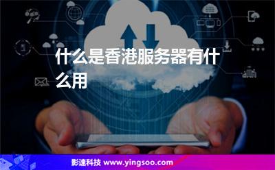 什么是香港服務(wù)器，有什么用