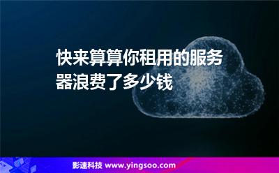 服務器成本:快來算算你租用的服務器浪費了多少錢 服務器成本