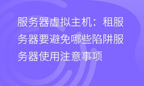 服務(wù)器虛擬主機(jī):租服務(wù)器要避免哪些陷阱?服務(wù)器使用注意事項(xiàng) 服務(wù)器虛擬主機(jī)