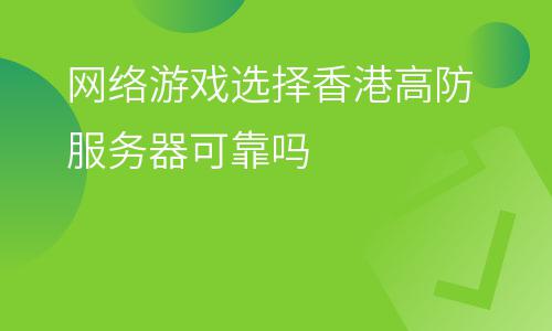 香港服務(wù)器:網(wǎng)絡(luò)游戲選擇香港高防服務(wù)器可靠嗎 香港服務(wù)器