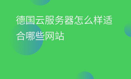 德國(guó)服務(wù)器:德國(guó)云服務(wù)器怎么樣適合哪些網(wǎng)站 德國(guó)服務(wù)器