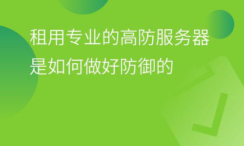 機房服務器:租用專業(yè)的高防服務器是如何做好防御的 機房服務器