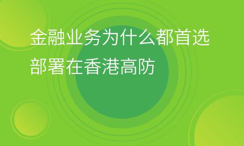 香港服務(wù)器:金融業(yè)務(wù)為什么都首選部署在香港高防 香港服務(wù)器