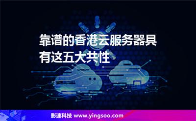 靠譜的香港云服務(wù)器具有這五大共性 靠譜的香港云服務(wù)器具有這五大共性