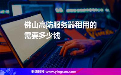 佛山服務(wù)器:佛山高防服務(wù)器租用的需要多少錢 佛山服務(wù)器