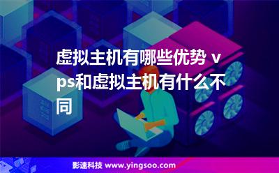 虛擬主機有哪些優(yōu)勢 vps和虛擬主機有什么不同 虛擬主機有哪些優(yōu)勢 vps和虛擬主機有什么不同
