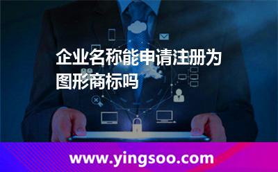企業(yè)名稱能申請(qǐng)注冊(cè)為圖形商標(biāo)嗎? 企業(yè)名稱能申請(qǐng)注冊(cè)為圖形商標(biāo)嗎?
