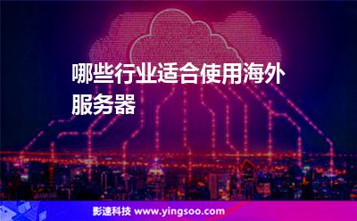 哪些行業(yè)適合使用海外服務(wù)器 哪些行業(yè)適合使用海外服務(wù)器