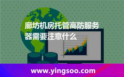 服務(wù)器網(wǎng)絡(luò)_廊坊機(jī)房托管高防服務(wù)器需要注意什么 服務(wù)器網(wǎng)絡(luò)