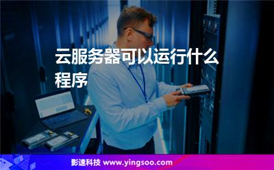 云服務(wù)器可以運行什么程序 云服務(wù)器可以運行什么程序