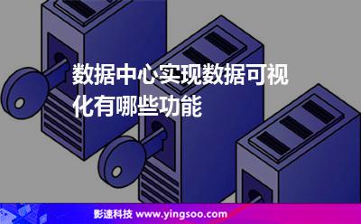 可視化數(shù)據(jù)中心:數(shù)據(jù)中心實(shí)現(xiàn)數(shù)據(jù)可視化有哪些功能 可視化數(shù)據(jù)中心