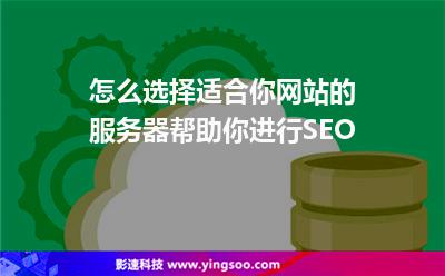 怎么選擇適合你網(wǎng)站的服務(wù)器幫助你進(jìn)行SEO 怎么選擇適合你網(wǎng)站的服務(wù)器幫助你進(jìn)行SEO