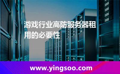 服務(wù)器游戲_游戲行業(yè)高防服務(wù)器租用的必要性 服務(wù)器游戲