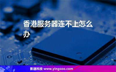 香港服務(wù)器連不上怎么辦 香港服務(wù)器連不上怎么辦