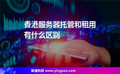 香港服務(wù)器托管和租用有什么區(qū)別 香港服務(wù)器托管和租用有什么區(qū)別