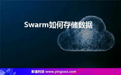 Swarm如何存儲數(shù)據(jù) Swarm如何存儲數(shù)據(jù)
