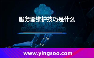 服務(wù)器維護(hù)技巧是什么 服務(wù)器維護(hù)技巧是什么