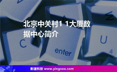 北京中關(guān)村1+1大廈數(shù)據(jù)中心簡介 北京中關(guān)村1+1大廈數(shù)據(jù)中心簡介