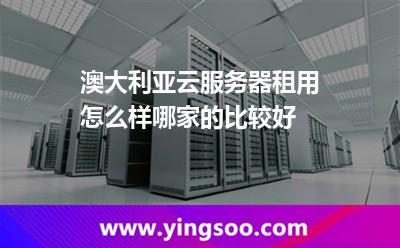 澳大利亞云服務(wù)器租用怎么樣，哪家的比較好?