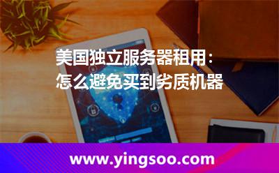 美國獨(dú)立服務(wù)器租用:怎么避免買到劣質(zhì)機(jī)器 美國獨(dú)立服務(wù)器租用:怎么避免買到劣質(zhì)機(jī)器