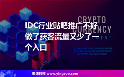 IDC行業(yè)貼吧推廣不好做了，獲客流量又少了一個(gè)入口