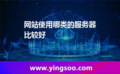 網(wǎng)站使用哪類的服務(wù)器比較好 網(wǎng)站使用哪類的服務(wù)器比較好