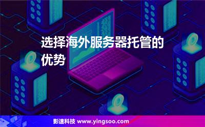 選擇海外服務(wù)器托管的優(yōu)勢 選擇海外服務(wù)器托管的優(yōu)勢