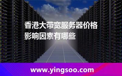 香港大帶寬服務(wù)器價格影響因素有哪些