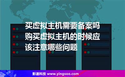 買虛擬主機(jī)需要備案嗎購買虛擬主機(jī)的時(shí)候應(yīng)該注意哪些問題 買虛擬主機(jī)需要備案嗎購買虛擬主機(jī)的時(shí)候應(yīng)該注意哪些問題