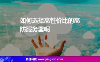 如何選擇高性價比的高防服務(wù)器呢 如何選擇高性價比的高防服務(wù)器呢