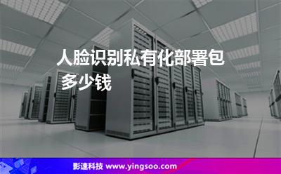 人臉識(shí)別私有化部署包 多少錢 人臉識(shí)別私有化部署包 多少錢
