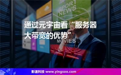 通過元宇宙看“服務器大帶寬的優(yōu)勢” 通過元宇宙看“服務器大帶寬的優(yōu)勢”