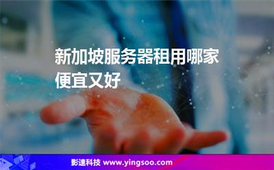 新加坡服務(wù)器租用哪家便宜又好? 新加坡服務(wù)器租用哪家便宜又好?